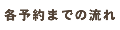 各予約までの流れ