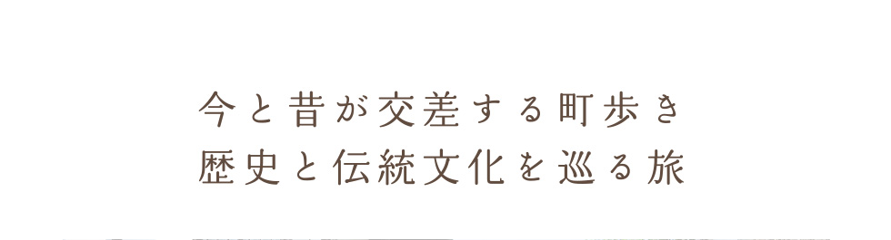 今と昔が交差する町歩き 歴史と伝統文化を巡る旅